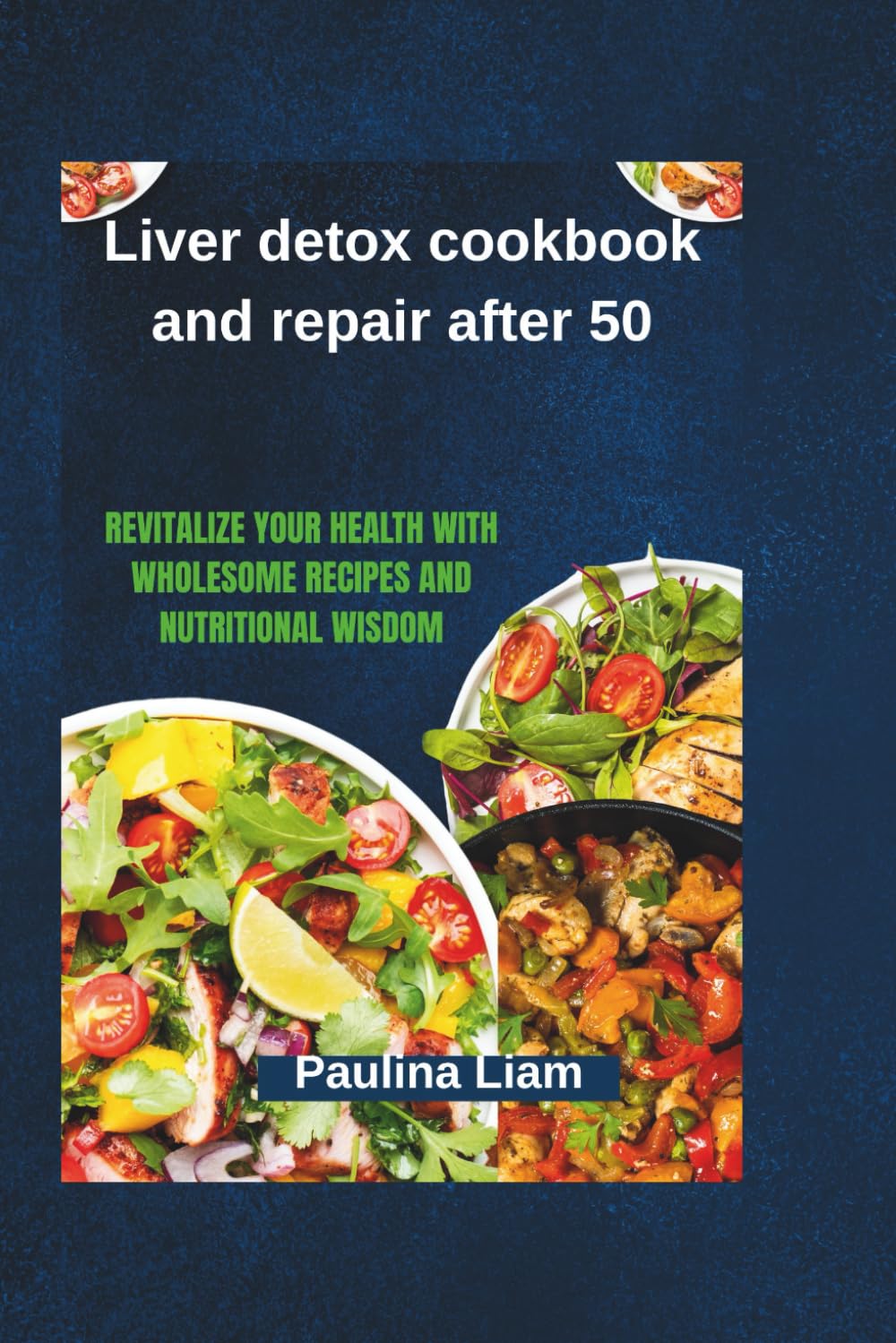 Liver detox cookbook and repair after 50: Revitalize Your Health with Wholesome Recipes and Nutritional Wisdom