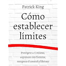 Como establecer limites Protegete a ti mismo, expresate con firmeza, recupera el control y liberate Spanish Edition
