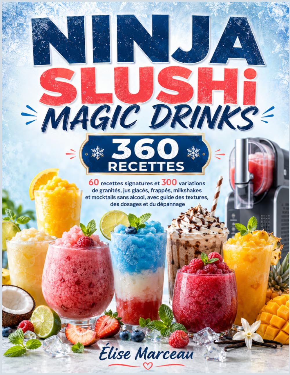NINJA SLUSHi MAGIC DRINKS : 360 RECETTES: 60 recettes signatures et 300 variations de granités, jus glacés, frappés, milkshakes et mocktails sans ... des textures, des dosages et du dépannage