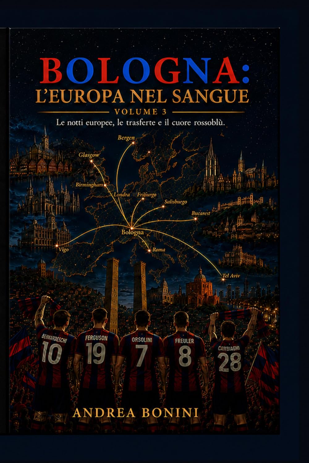 Bologna: l’Europa nel sangue: Dalla Coppa Italia al viaggio europeo, fino alla fine del ciclo Italiano Volume 3 (Trilogia della rinascita rossoblù)