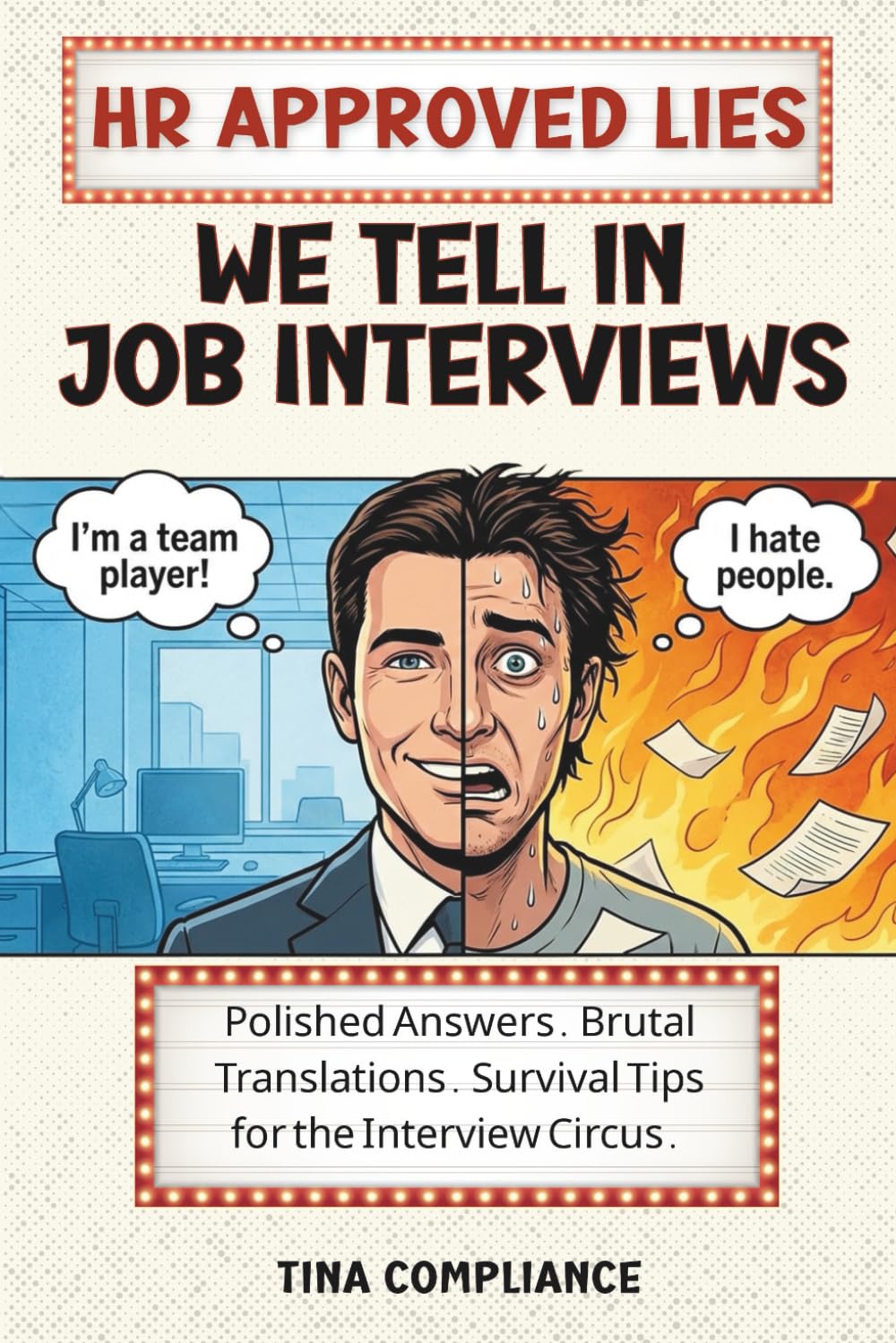 HR-Approved Lies We Tell in Job Interviews: Polished Answers. Brutal Translations. Survival Tips for the Interview Circus.