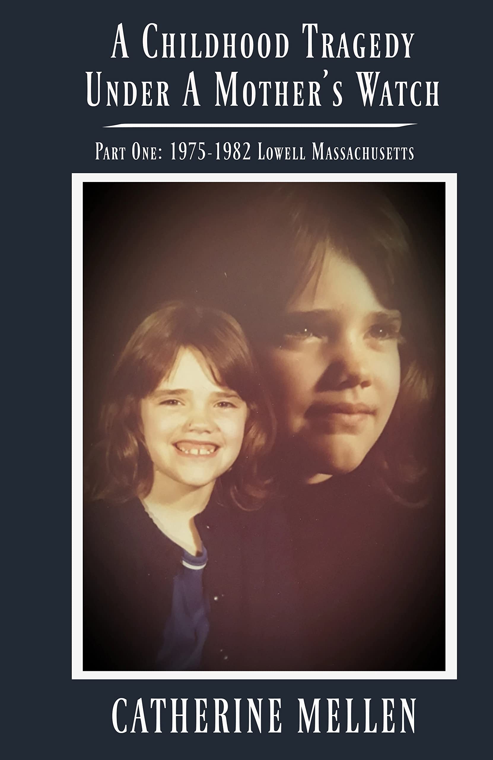 A Childhood Tragedy Under A Mother’s Watch : Part One: 1975-1982 Lowell Massachusetts