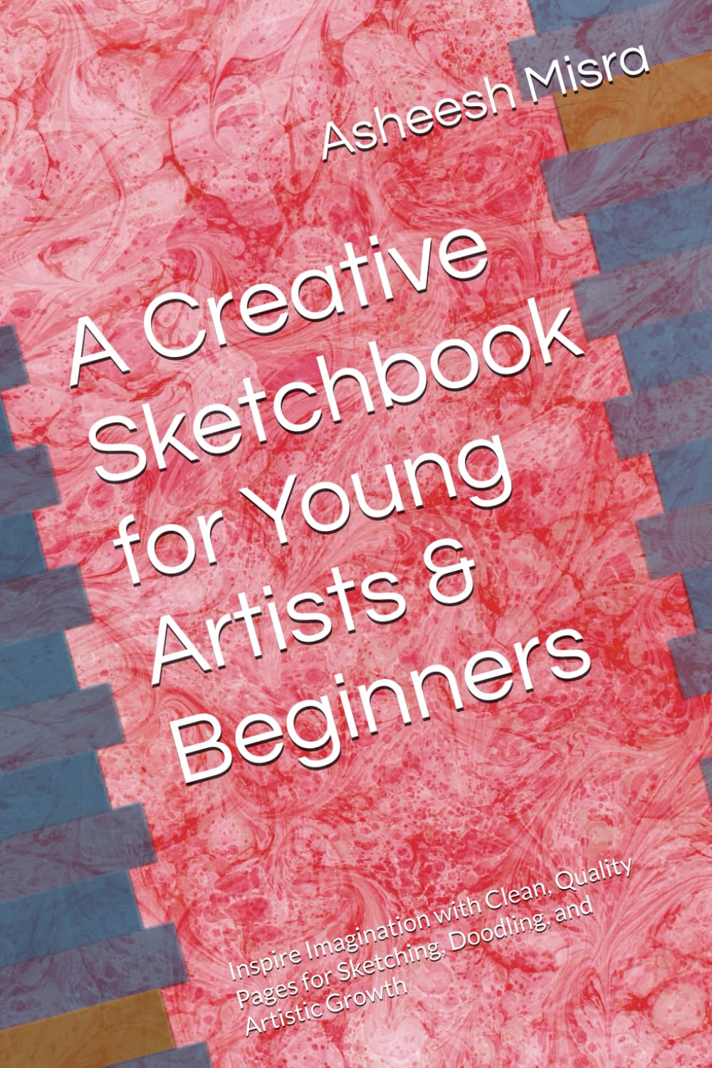 A Creative Sketchbook for Young Artists & Beginners: Inspire Imagination with Clean, Quality Pages for Sketching, Doodling, and Artistic Growth