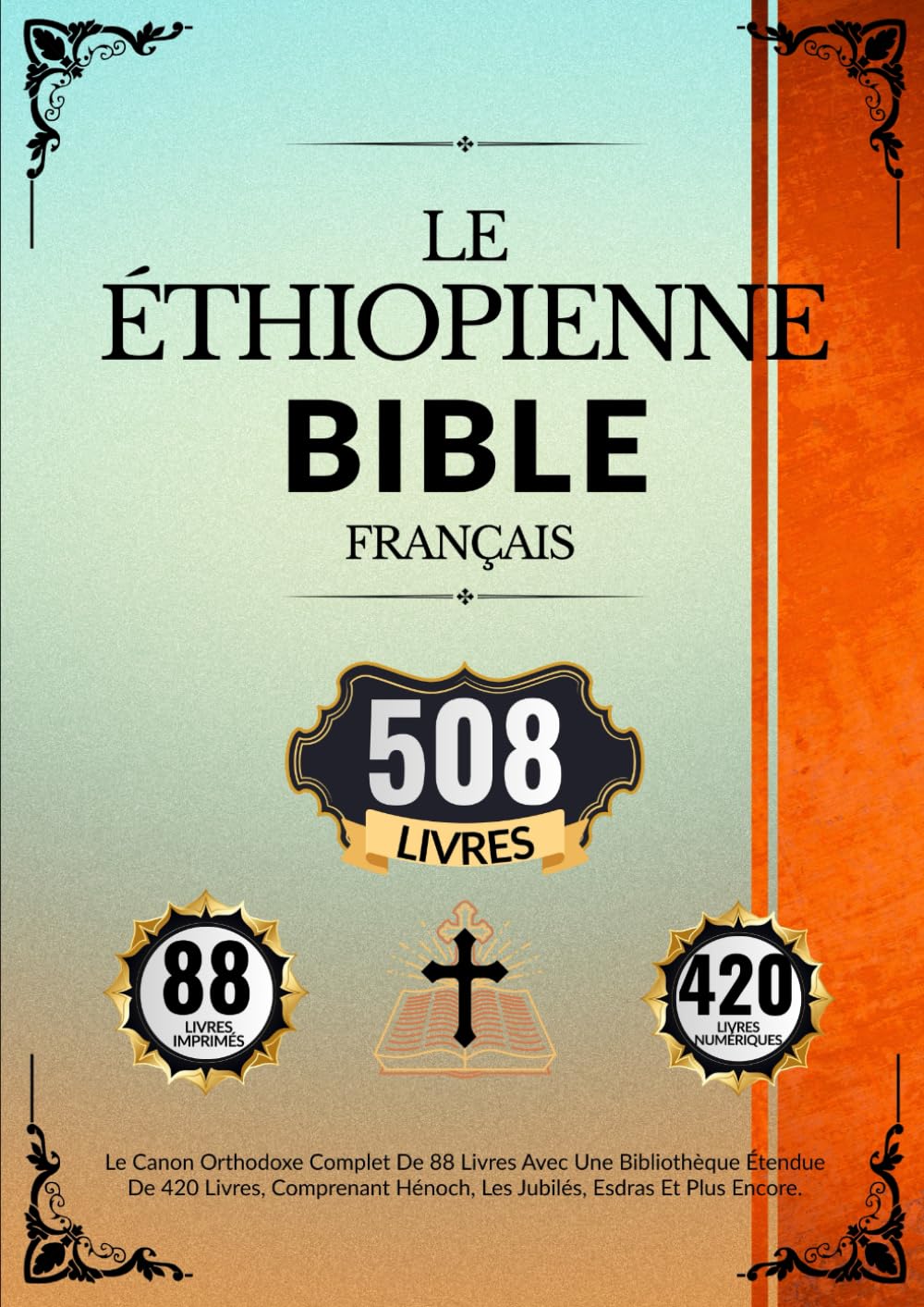 Bible Éthiopienne En Français (508 Livres): Le Canon Orthodoxe Complet De 88 Livres Avec Une Bibliothèque Étendue De 420 Livres, Comprenant Hénoch, Les Jubilés, Esdras Et Plus Encore