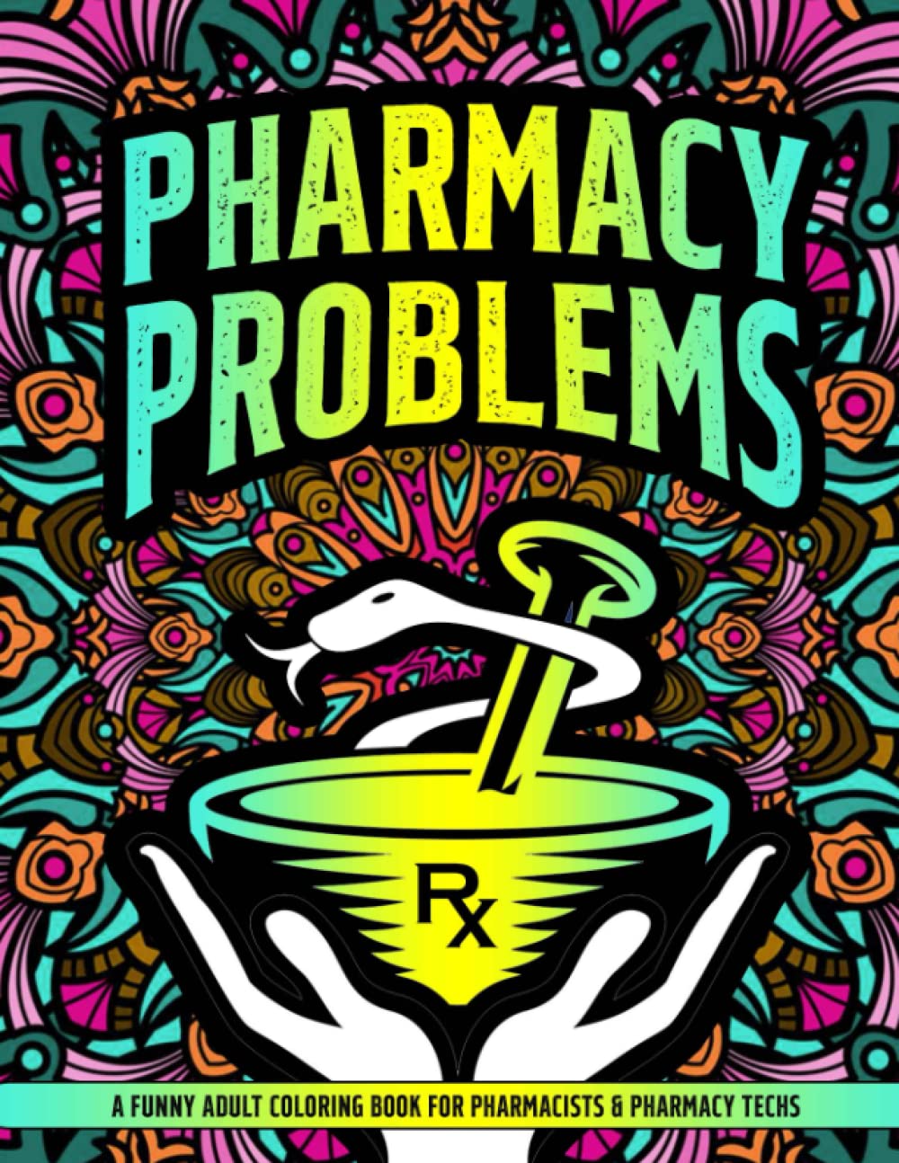 Pharmacy Problems Coloring Book: A Hilarious & Funny Gift Idea for Pharmacists & Pharmacy Techs for Stress Relief