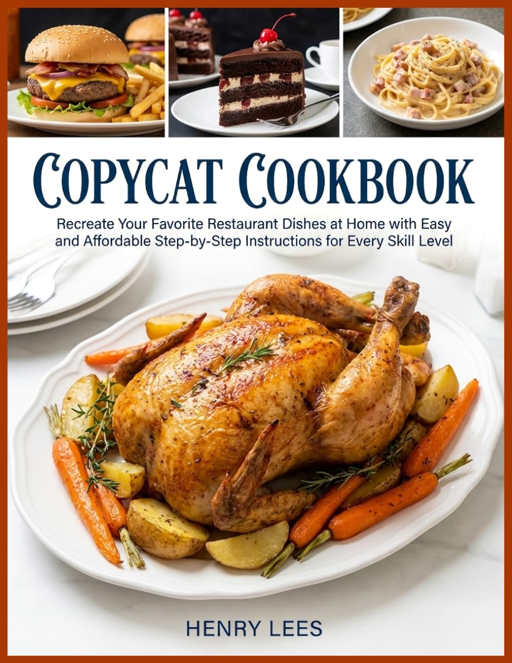 Copycat Cookbook: Recreate Your Favorite Restaurant Dishes at Home with Easy and Affordable Step-by-Step Instructions for Every Skill Level