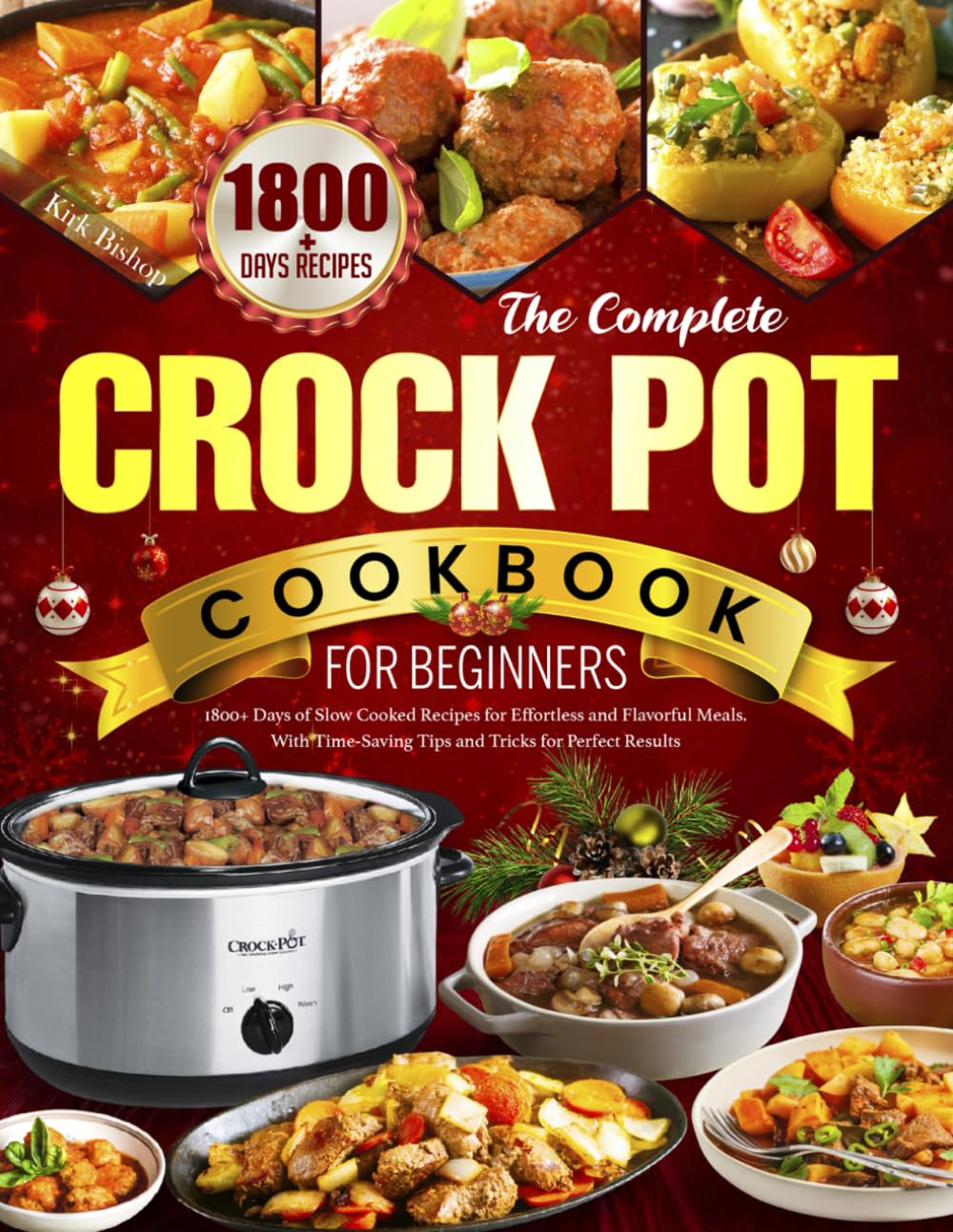 The Complete Crock Pot Cookbook for Beginners: 1800+ Days of Slow Cooked Recipes for Effortless and Flavorful Meals. With Time-Saving Tips and Tricks for Perfect Results