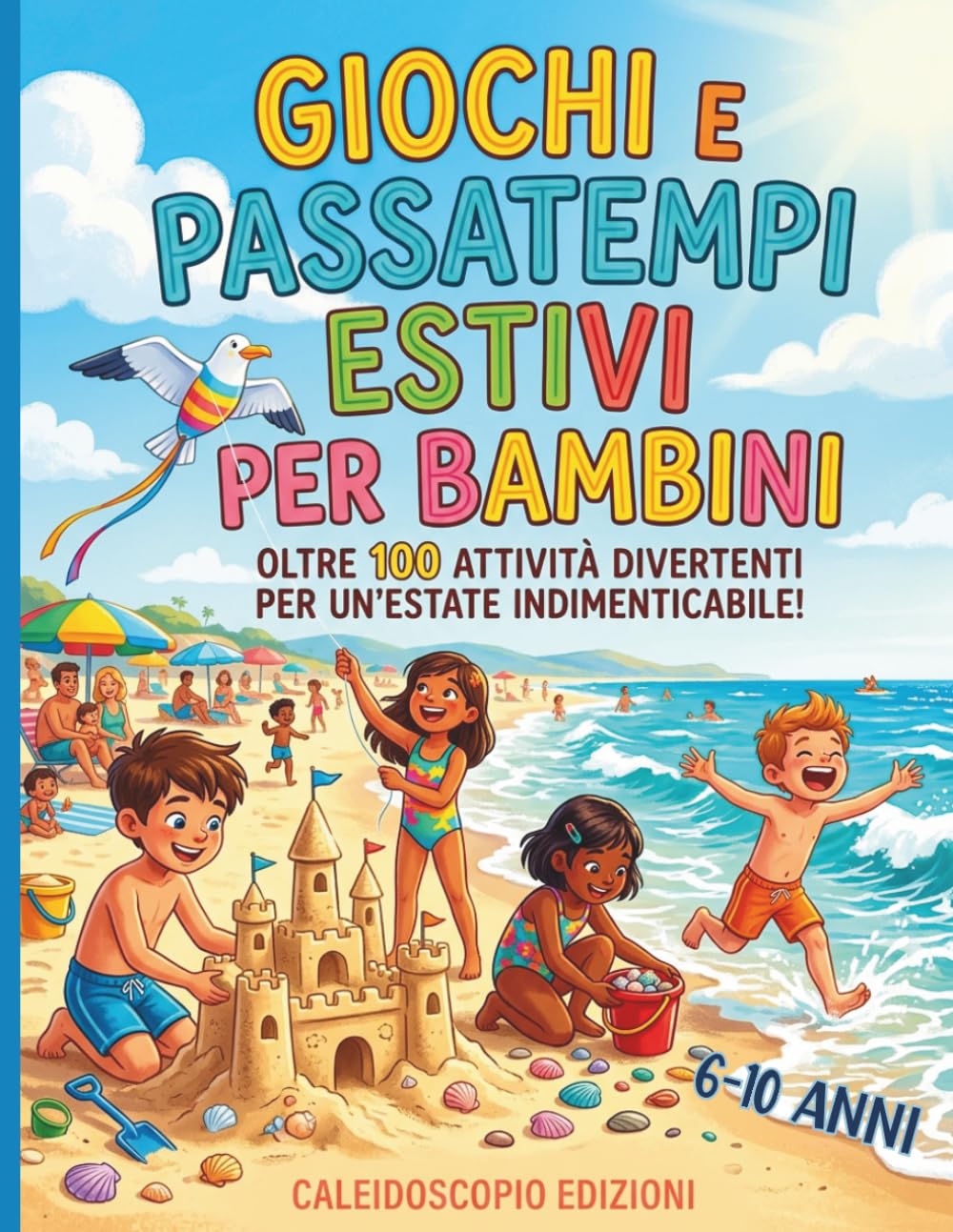 GIOCHI E PASSATEMPI ESTIVI PER BAMBINI: Libro Attività Estate Bambini 6-10 Anni, Oltre 100 Giochi a Colori, Enigmistica per Bambini, Giochi Educativi e Passatempi Divertenti