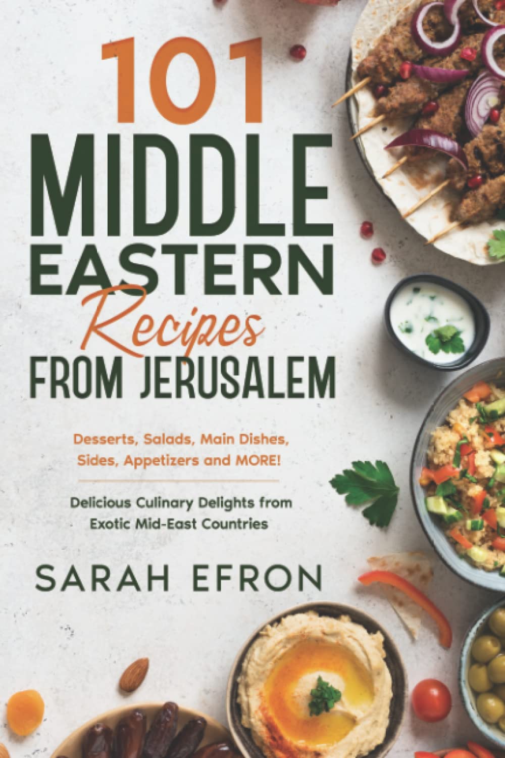 101 Middle Eastern Recipes from Jerusalem: Desserts, Salads, Main Dishes, Sides, Appetizers and MORE! Delicious Culinary Delights from Exotic Mid-East Countries