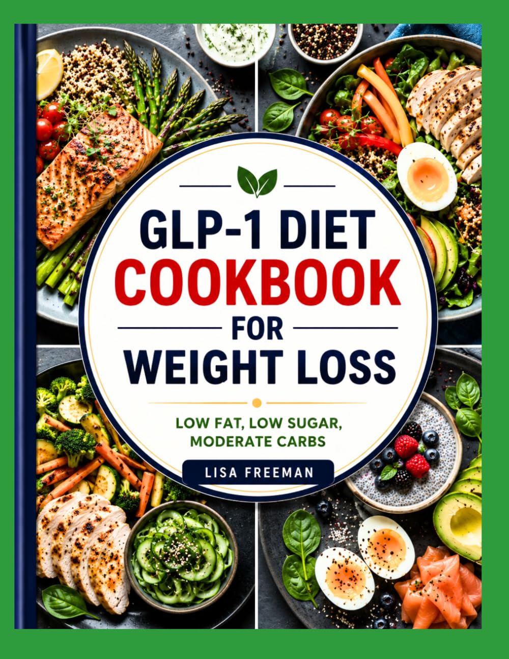 GLP-1 DIET COOKBOOK FOR WEIGHT LOSS: A Complete Guide to Accelerate Fat Burning, Control Cravings, and Achieve Sustainable Health