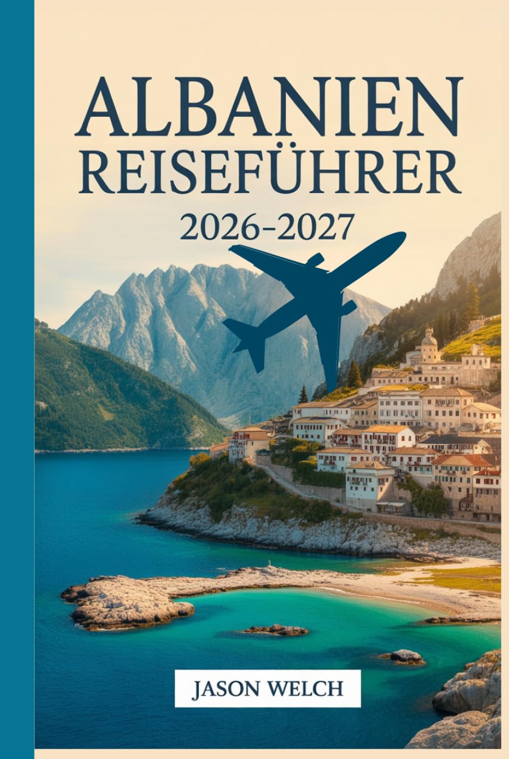 Albanien Reiseführer 2026–2027: Tirana, die albanische Riviera, Berat, Gjirokastër, Theth und das Valbona-Tal: Vollständig aktualisiert mit praktischen Reiserouten und lokalen Reisetipps