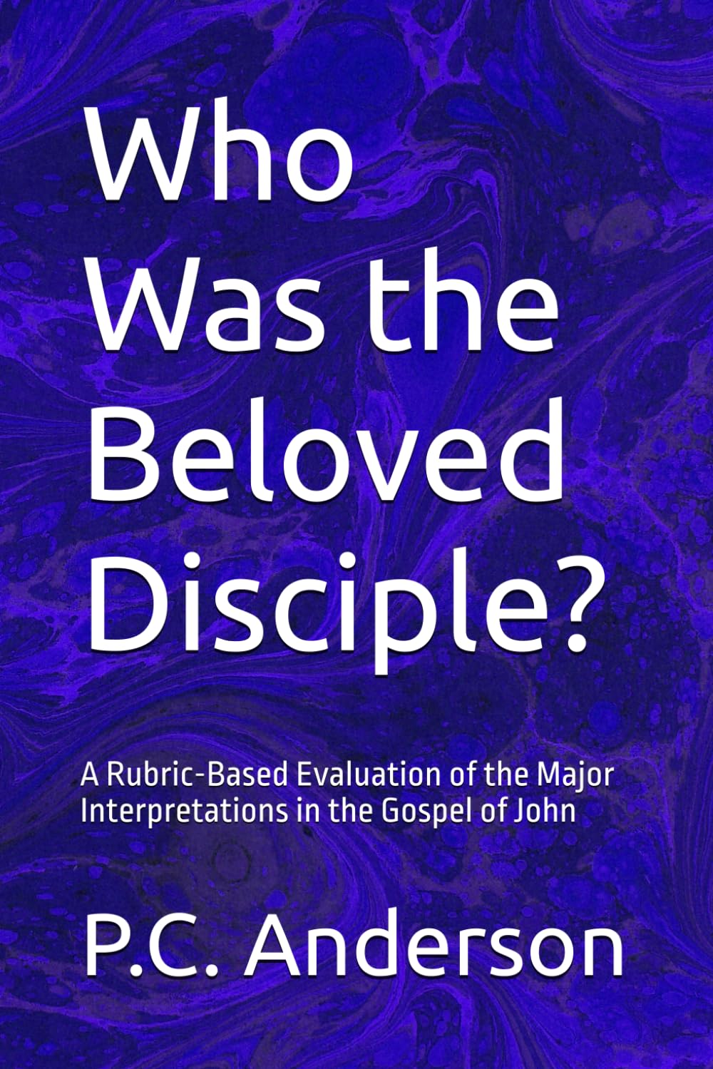 Who Was the Beloved Disciple?: A Rubric-Based Evaluation of the Major Interpretations in the Gospel of John