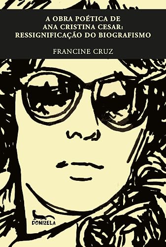 A OBRA POÉTICA DE ANA CRISTINA CESAR: RESSIGNIFICAÇÃO DO BIOGRAFISMO