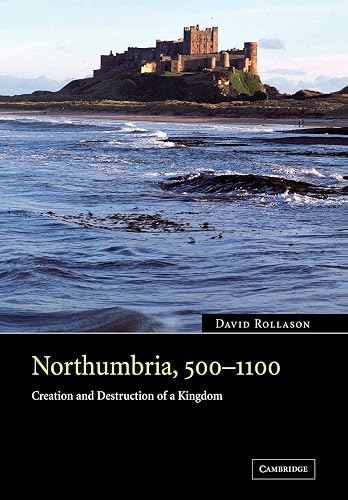 Northumbria, 500-1100: Creation and Destruction of a Kingdom