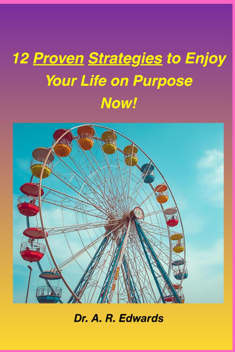 12 Proven Strategies to Enjoy Your Life on Purpose Now!