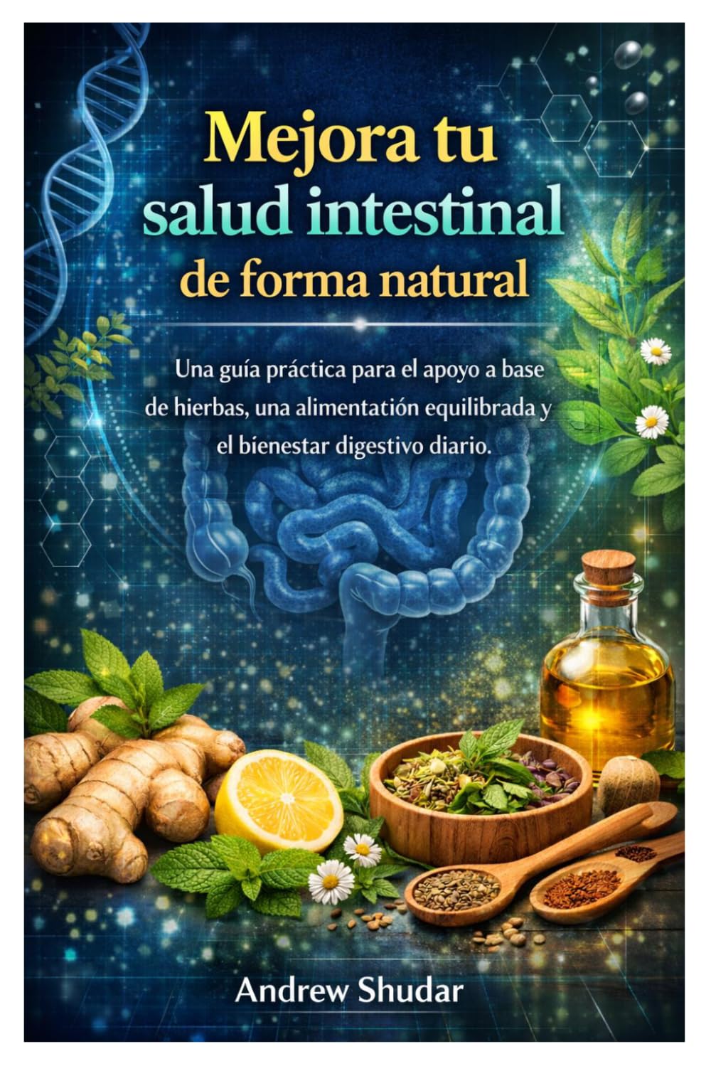 Mejora tu salud intestinal de forma natural: Una guía práctica para el apoyo a base de hierbas, una alimentación equilibrada y el bienestar digestivo diario.