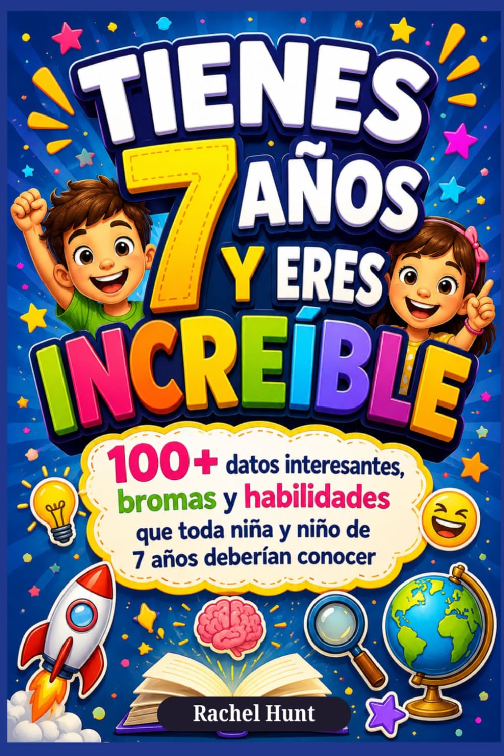TIENES 7 AÑOS Y ERES INCREÍBLE: 100+ datos interesantes, bromas y habilidades que toda niña y niño de 7 años deberían conocer