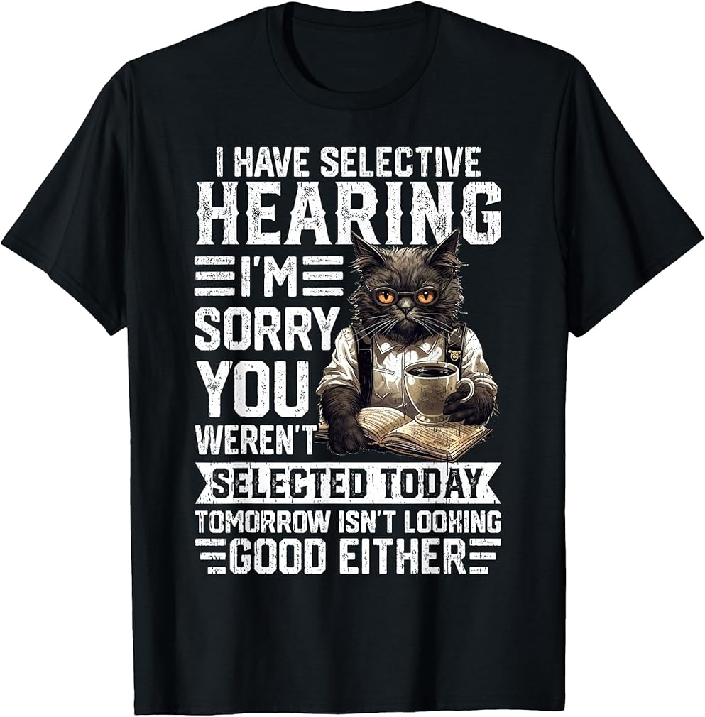 Funny I Have Selective Hearing You Werent Selected Cat Humor T-Shirt
