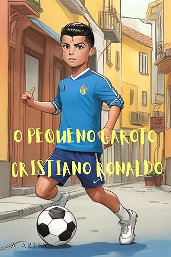 O Pequeno Garoto Cristiano Ronaldo - Livro Ilustrado para Crianças: Torna-te como o Cristiano Ronaldo