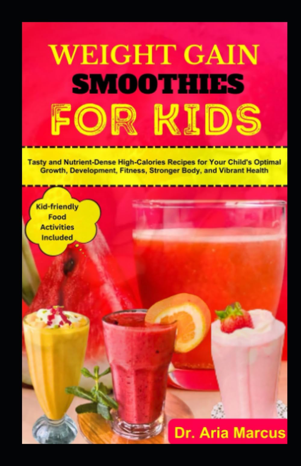 WEIGHT GAIN SMOOTHIES FOR KIDS: Tasty and Nutrient-Dense High-Calories Recipes for Your Child's Optimal Growth, Development, Fitness, Stronger Body, and Vibrant Health
