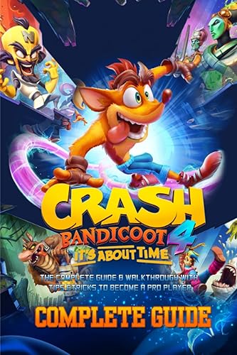 Crash Bandicoot 4: It's About Time: COMPLETE GUIDE: The Complete Guide &amp; Walkthrough with Tips &amp;Tricks to Become a Pro Player