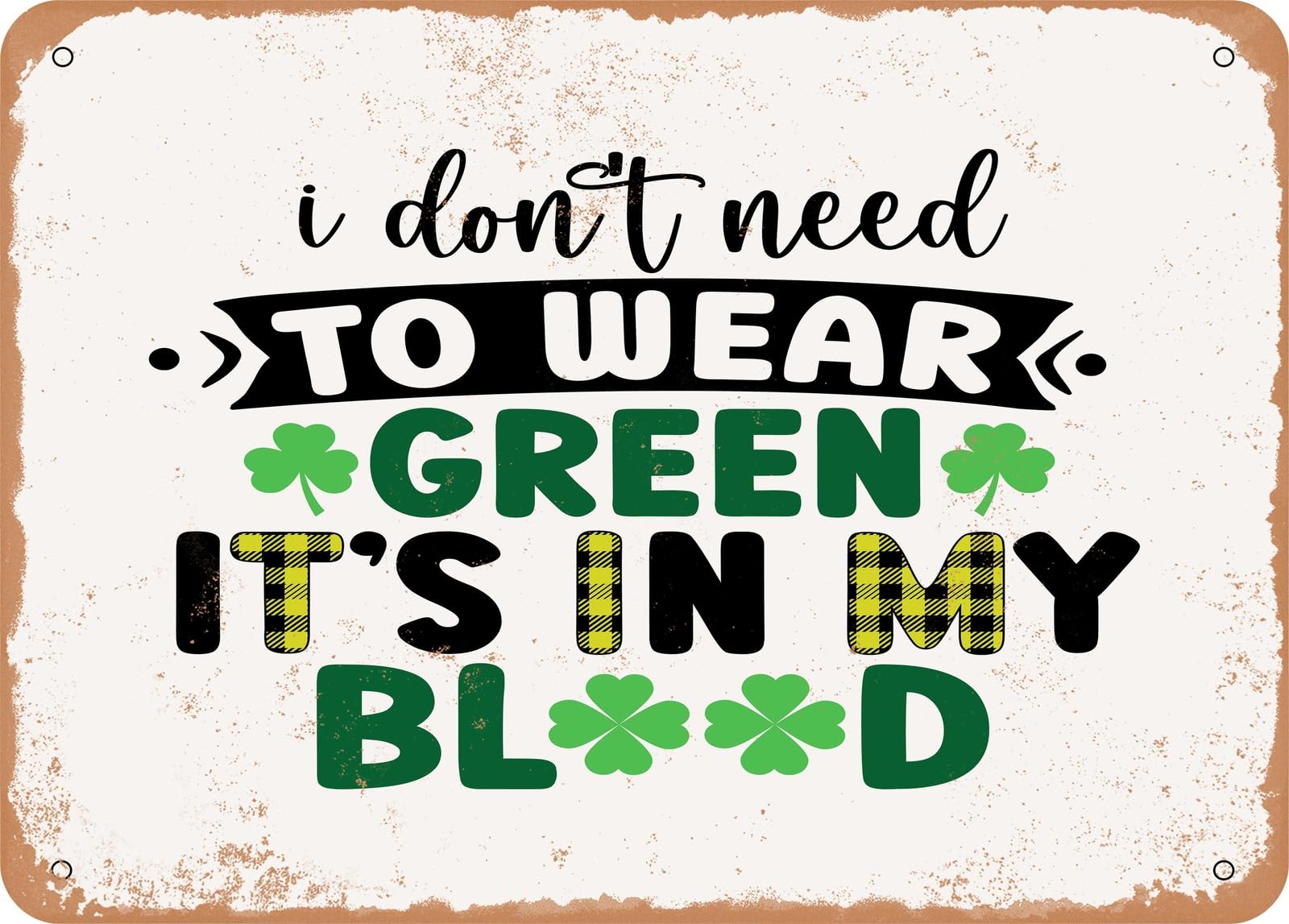 Metal Sign - I Don't Need to Wear Green It's In My Blood - Vintage Look Sign home decor