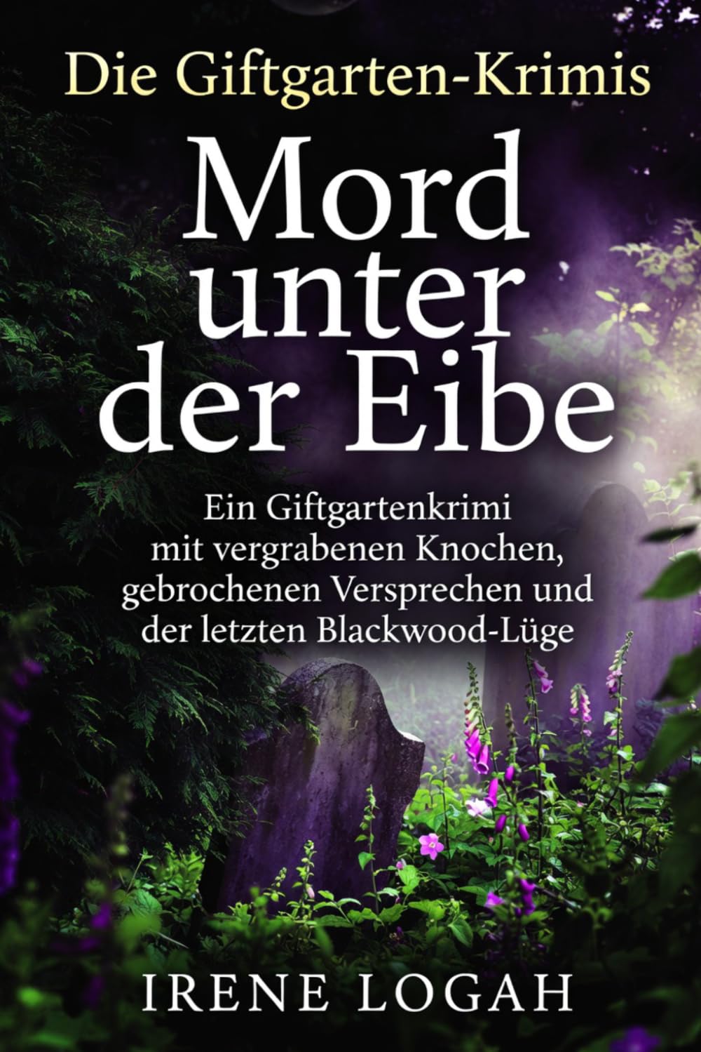 Mord unter der Eibe: Ein Giftgartenkrimi mit vergrabenen Knochen, gebrochenen Versprechen und der letzten Blackwood-Lüge