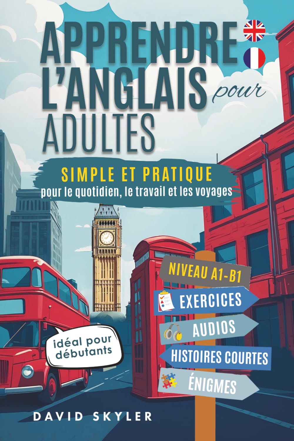 Apprendre l’anglais pour adultes : Simple et pratique pour le quotidien, le travail et les voyages. Idéal pour débutants. Inclus : exercices, audios, histoires courtes et énigmes