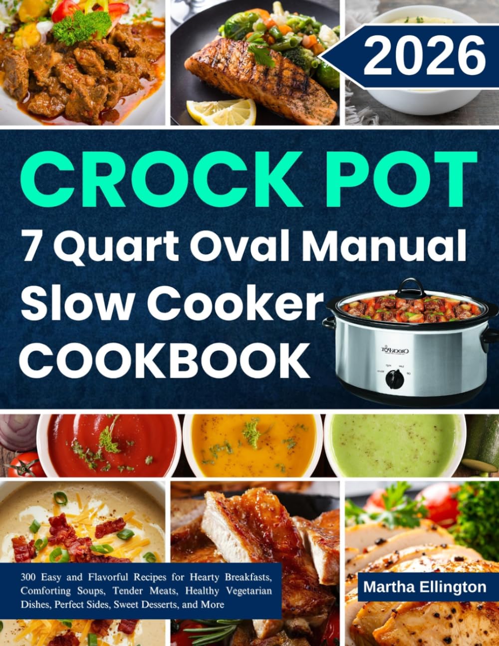 Crock Pot 7 Quart Oval Manual Slow Cooker Cookbook: 300 Easy and Flavorful Recipes for Hearty Breakfasts, Comforting Soups, Tender Meats, Healthy ... Perfect Sides, Sweet Desserts, and More