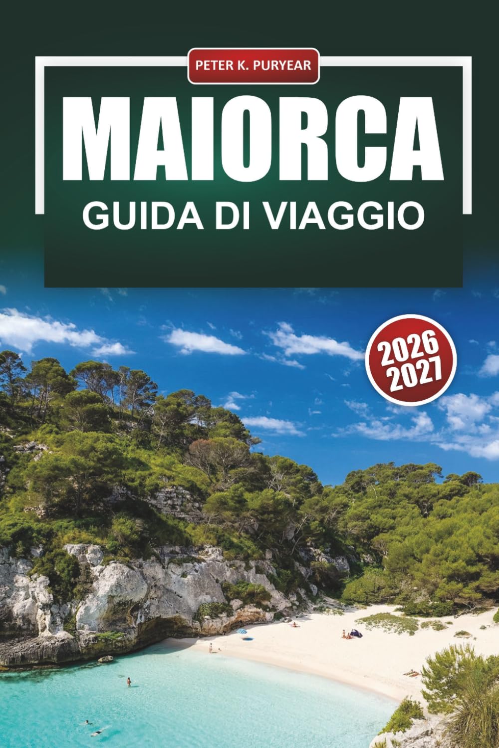MAIORCA Guida ai viaggi 2026-2027: Spiagge, sentieri escursionistici, centro storico di Palma, Serra de Tramuntana e percorsi costieri per visitatori alla prima esperienza