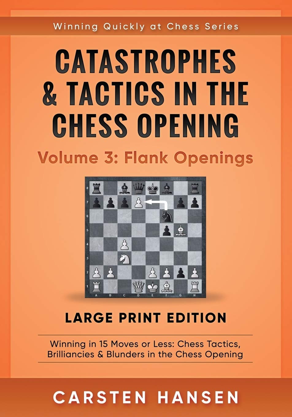 Catastrophes & Tactics in the Chess Opening - Volume 3: Flank Openings - Large Print Edition: Winning in 15 Moves or Less: Chess Tactics, Brilliancies ... Quickly at Chess Series - Large Print)