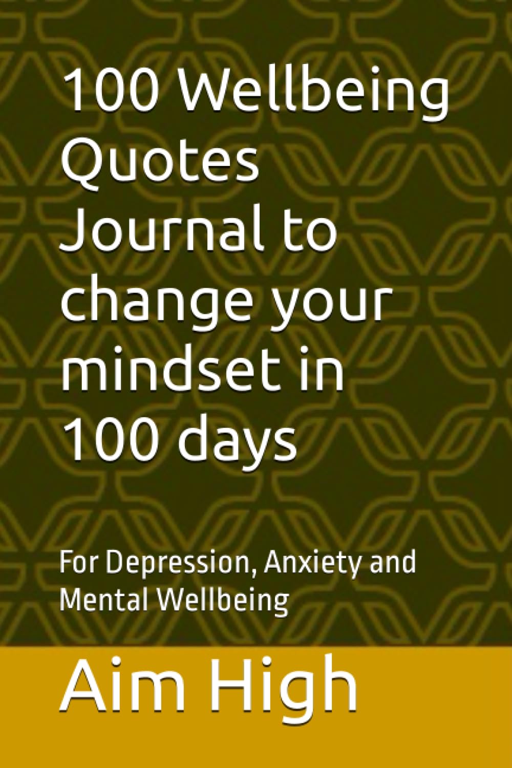 Wellbeing Journal 100 Quotes to change your mindset in 100 days: For Depression, Anxiety and Mental Wellbeing