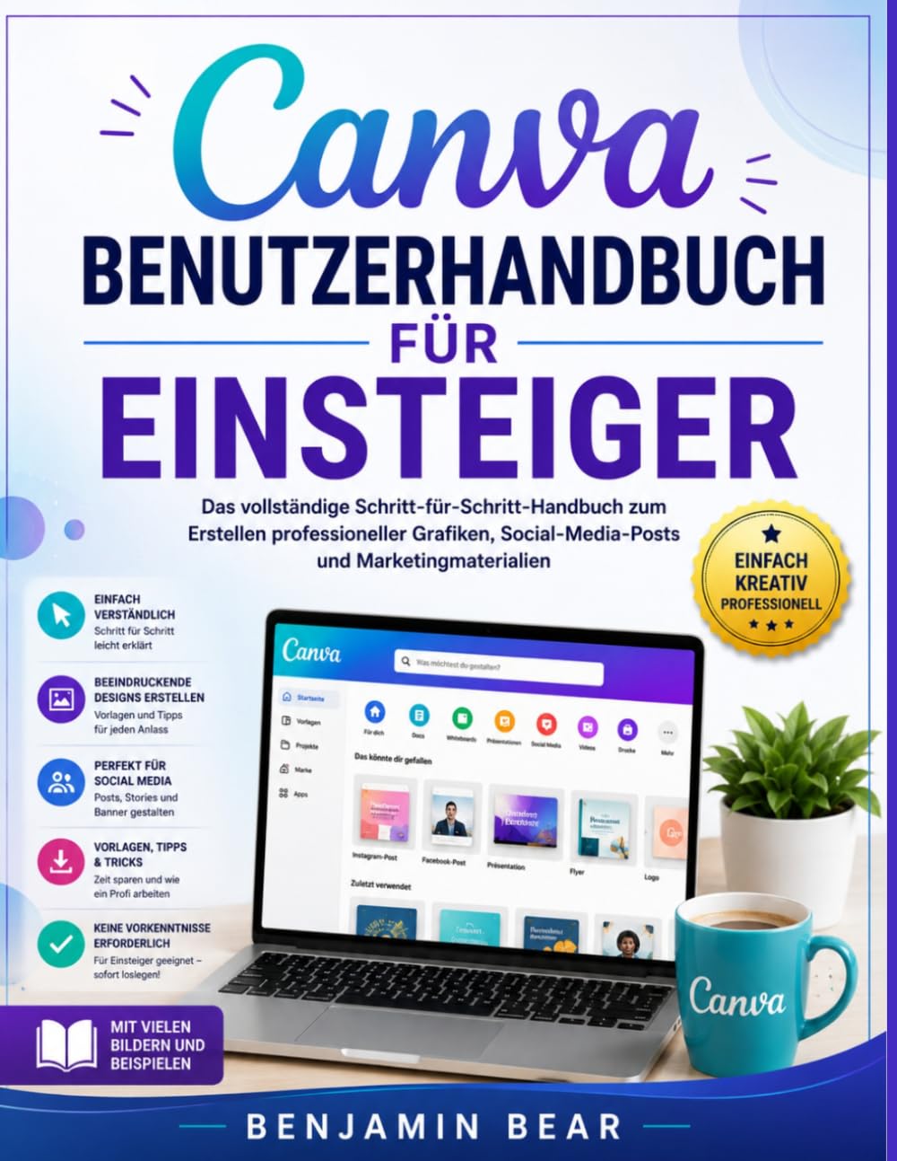 CANVA-BENUTZERHANDBUCH FÜR ANFÄNGER: Das vollständige Schritt-für-Schritt-Handbuch zur Erstellung professioneller Grafiken, Social-Media-Posts und Marketingmaterialien