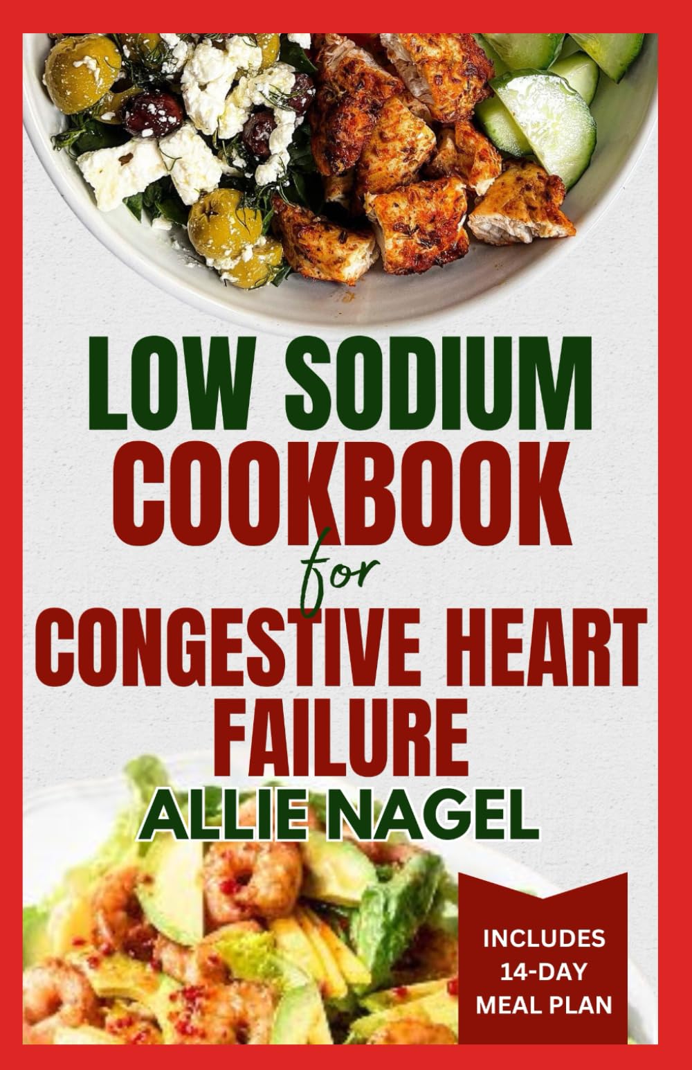 Low Sodium Cookbook for Congestive Heart Failure: Nutritious, Low Fat, Heart Healthy Diet Recipes and Meal Plan to Lower Blood Pressure & Reduce Cholesterol Levels