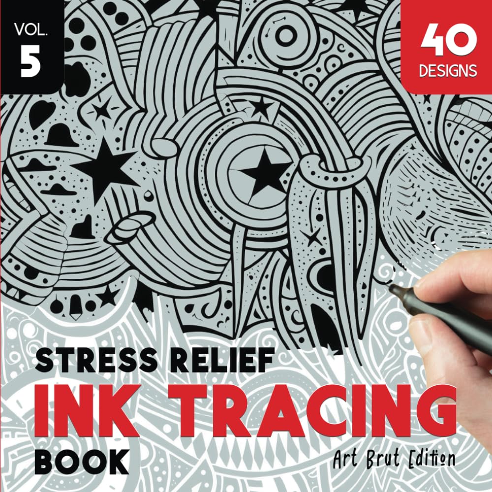 Stress Relief Ink Tracing Book Volume - 5: Art Brut Creations, Trace and Color The Unique Designs to Craft Frame-Worthy Artworks. A Revolutionary ...