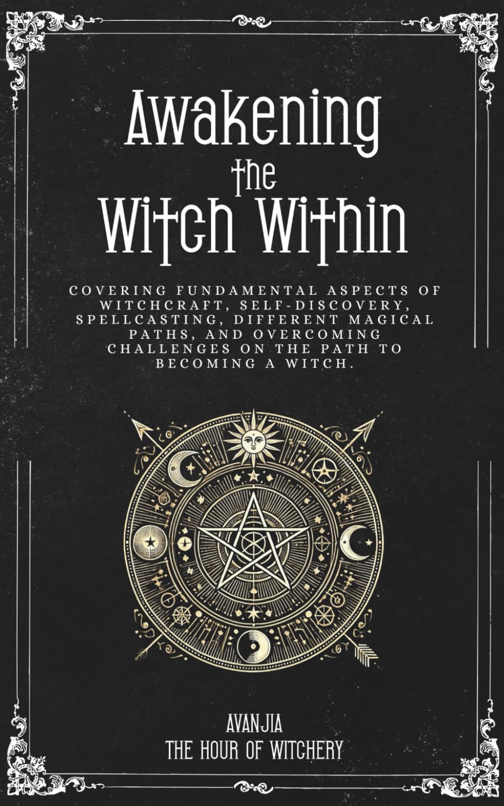 Awakening the Witch Within: Fundamentals of Beginner Witchcraft; Witchcraft Basics, Beginners, Learn Wicca, Elemental Magic, Find Your Spiritual Path as a Witch