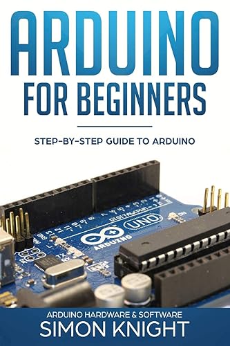 Arduino for Beginners: Step-by-Step Guide to Arduino (Arduino Hardware &amp; Software)