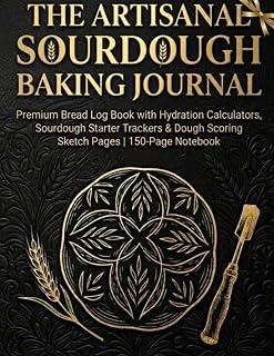 The Artisanal Sourdough Baking Journal: Premium Bread Log Book with Flour Hydration Calculators, Sourdough Starter Trackers, and Dough Scoring Sketch Pages | 150-Page Gift Notebook for Home Bakers
