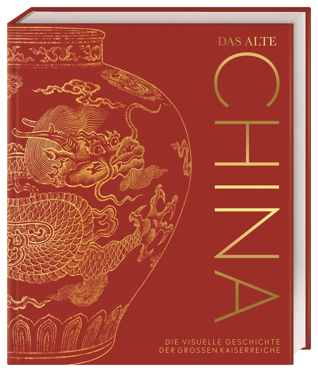 Das alte China: Die visuelle Geschichte der großen Kaiserreiche. Hochwertiger Bildband mit über 850 Fotos, 3-D-Illustrationen, Karten und Zeitleisten (DK Kulturgeschichte)