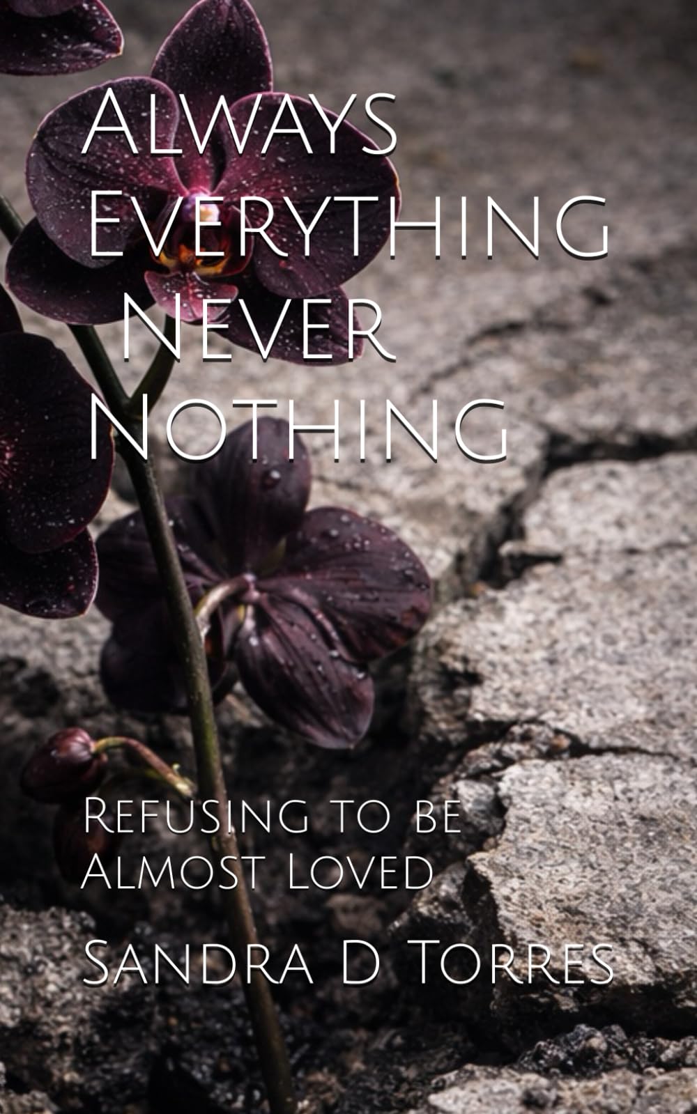 Always Everything. Never Nothing.: Refusing to be Almost Loved