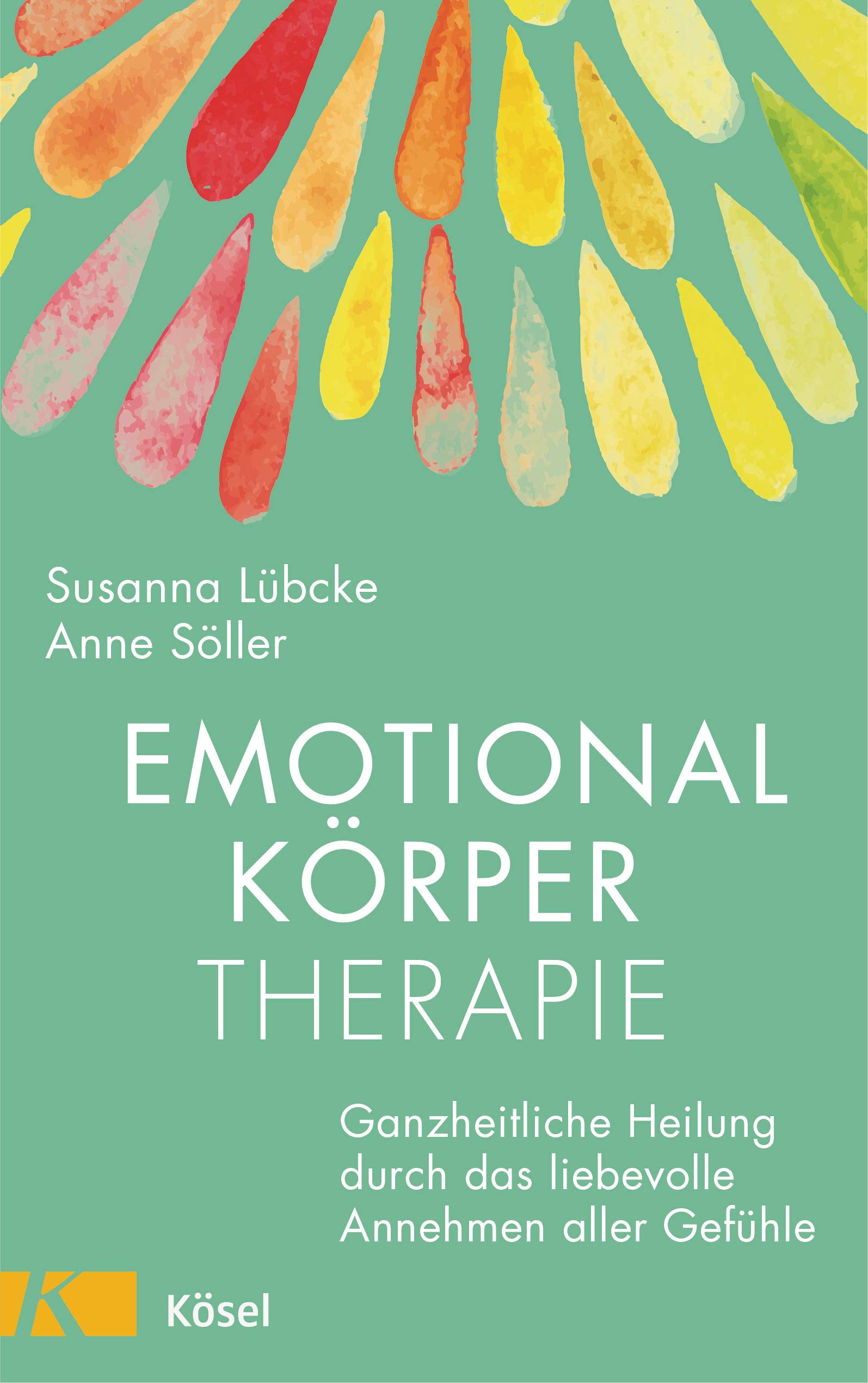 Emotionalkörper-Therapie: Ganzheitliche Heilung durch das liebevolle Annehmen aller Gefühle