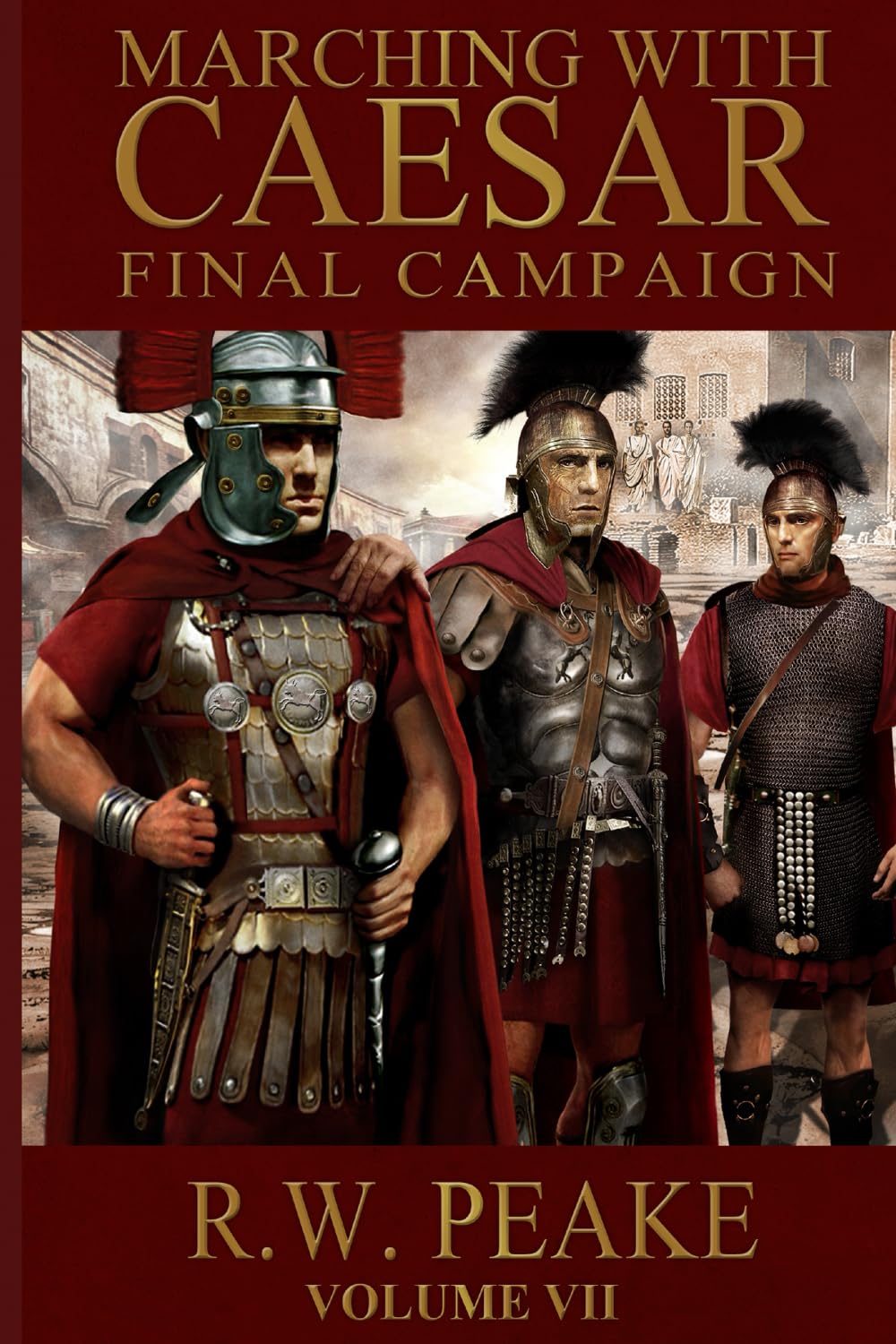 Marching With Caesar: Final Campaign: Volume 6-R. W. Peake,BZ He