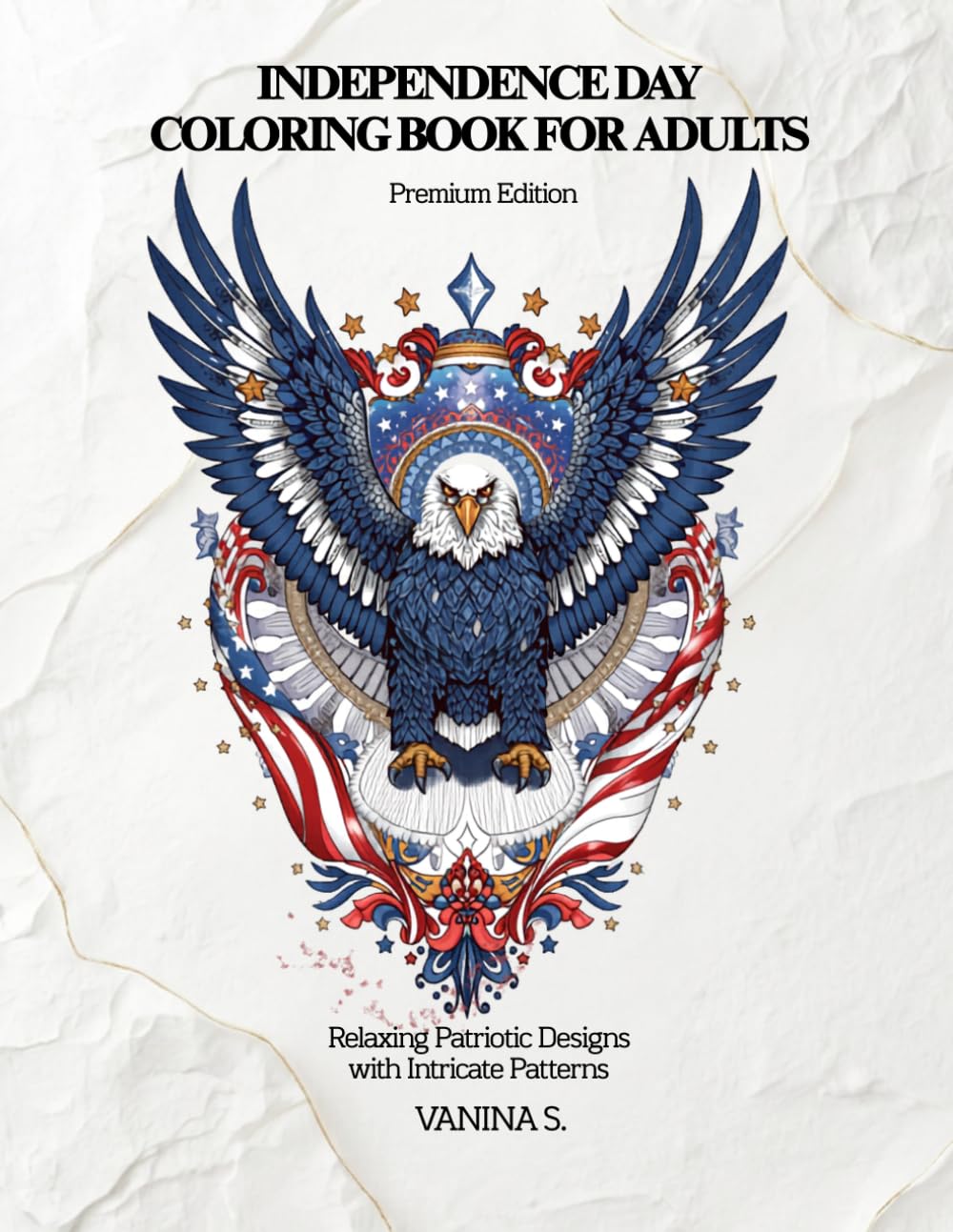 Independence Day Coloring Book for Adults.: Relaxing Patriotic Designs with Intricate Patterns