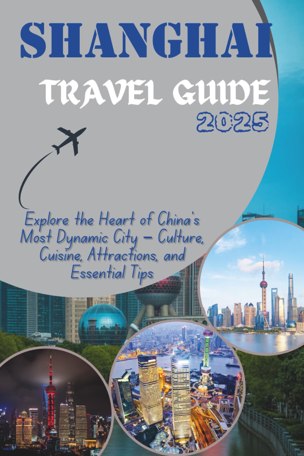 SHANGHAI TRAVEL GUIDE 2025: Explore the Heart of China’s Most Dynamic City – Culture, Cuisine, Attractions, and Essential Tips (Discovering the World, One Destination at a Time)