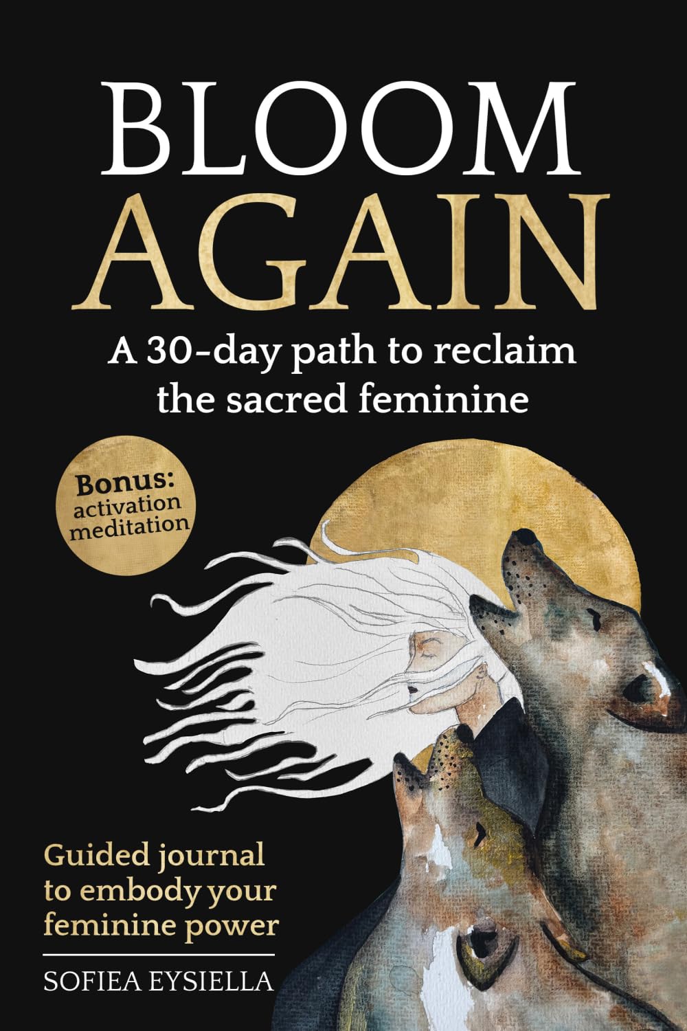 BLOOM AGAIN A 30-day path to reclaim the sacred feminine: Guided journal to embody your feminine power