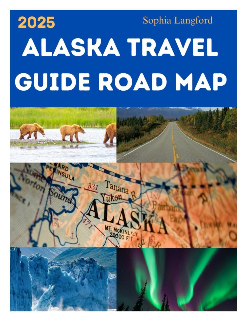 ALASKA TRAVEL GUIDE ROAD MAP 2025: The Ultimate Road Trip Planner with Maps, Must-See Destinations, and Practical Tips for an Epic Journey