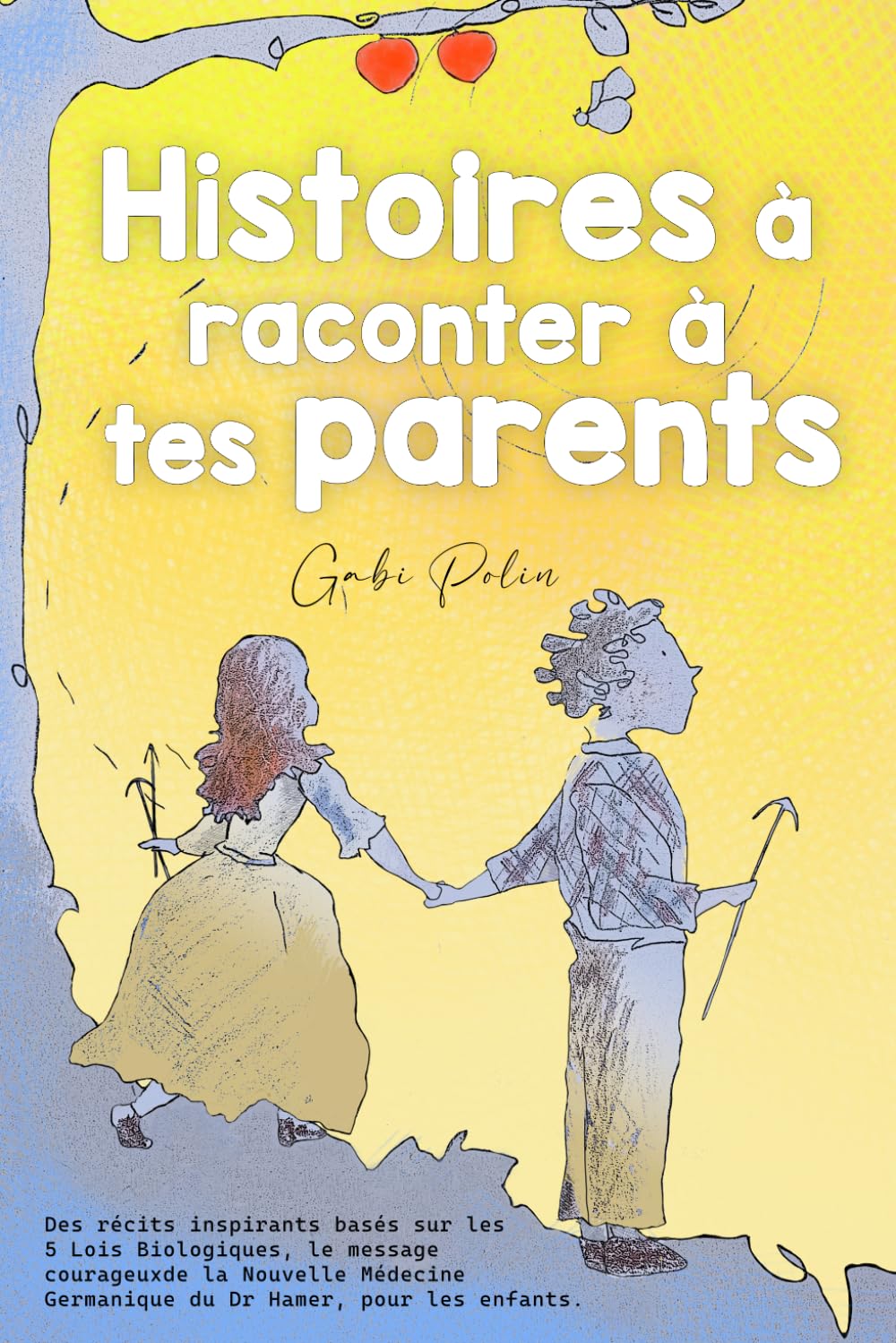 Histoires à raconter à tes parents: Des récits inspirants basés sur les 5 Lois Biologiques, le message courageux de la Nouvelle Médecine Germanique du Dr Hamer, pour les enfants