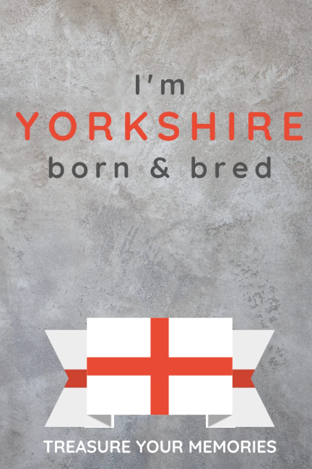 I'm Yorkshire Born & Bred - A Must Have, Stylish, Modern Notebook For Those Proud To Be Born In Yorkshire: - A Multi-Use Lined Notebook For Your Own ... / Present For A Relative, Friend Or Colleague
