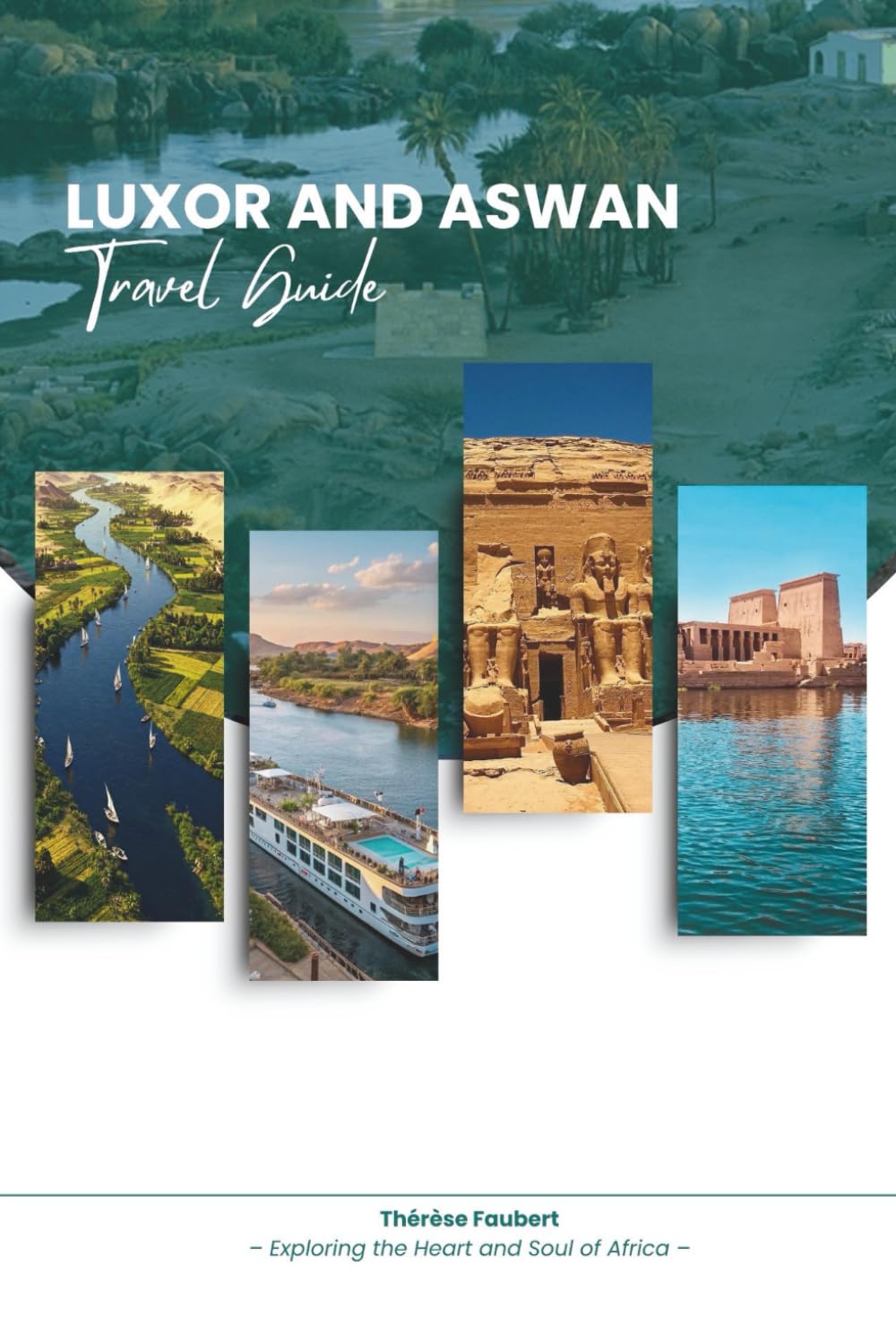 LUXOR AND ASWAN TRAVEL GUIDE 2026: Discover the World's Greatest Open-Air Museum – Temples of Luxor, the Serene Nile City of Aswan, Ancient Thebes, ... Islands, Map, and Gateway to Abu Simbel.