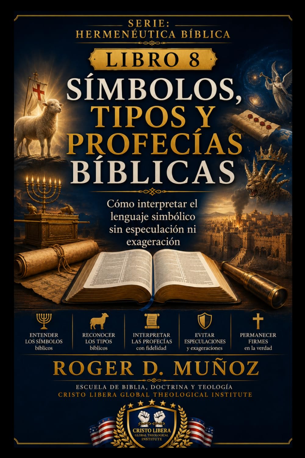 SÍMBOLOS, TIPOS Y PROFECÍAS BÍBLICAS: Cómo interpretar el lenguaje simbólico sin especulación ni exageración: 8 (Hermenéutica Bíblica)